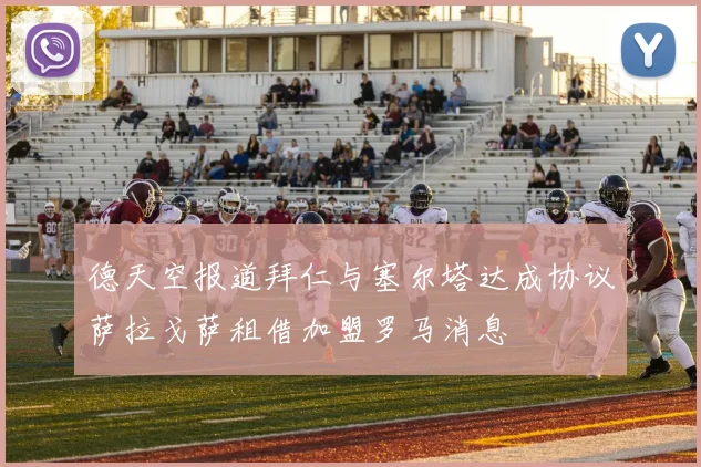 德天空报道拜仁与塞尔塔达成协议萨拉戈萨租借加盟罗马消息
